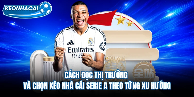 Cách đọc thị trường và chọn kèo nhà cái Serie A theo từng xu hướng 