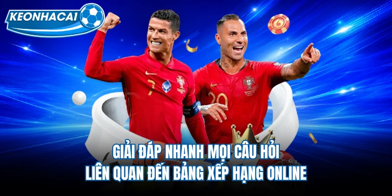 Giải đáp nhanh mọi câu hỏi liên quan đến bảng xếp hạng online 