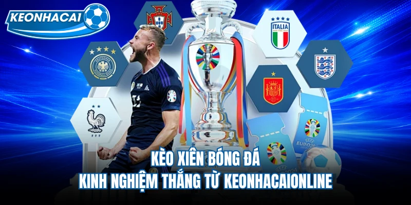 Kèo Xiên Bóng Đá - Kinh Nghiệm Thắng Từ Keonhacaionline