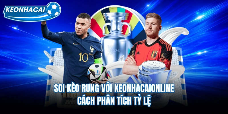 Soi Kèo Rung Với Keonhacaionline - Cách Phân Tích Tỷ Lệ