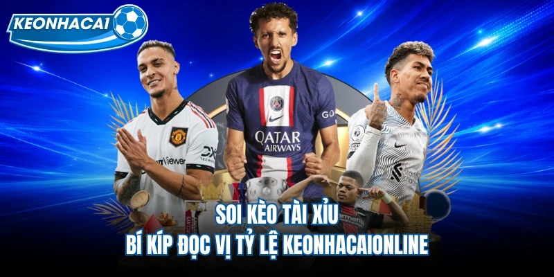 Soi Kèo Tài Xỉu - Bí Kíp Đọc Vị Tỷ Lệ Keonhacaionline