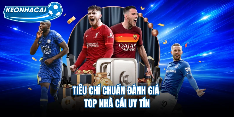 Tiêu chí chuẩn đánh giá top nhà cái uy tín 